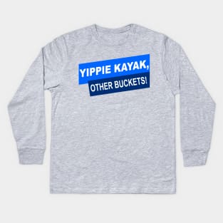 Yippie Kayak, Other Buckets! Kids Long Sleeve T-Shirt